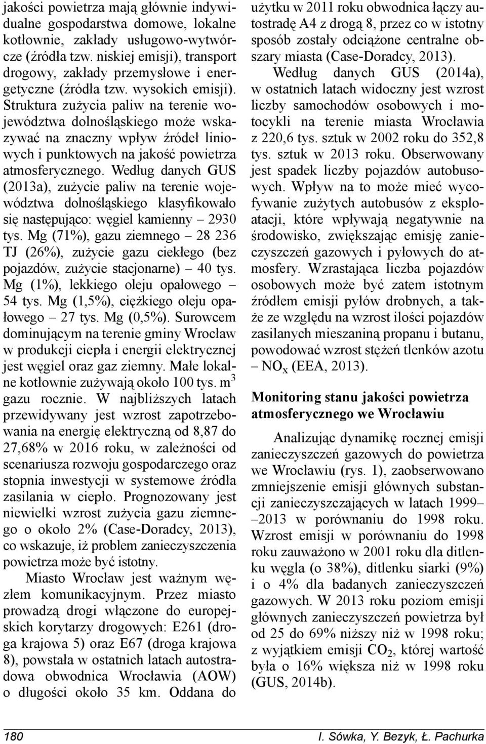 Struktura zużycia paliw na terenie województwa dolnośląskiego może wskazywać na znaczny wpływ źródeł liniowych i punktowych na jakość powietrza atmosferycznego.