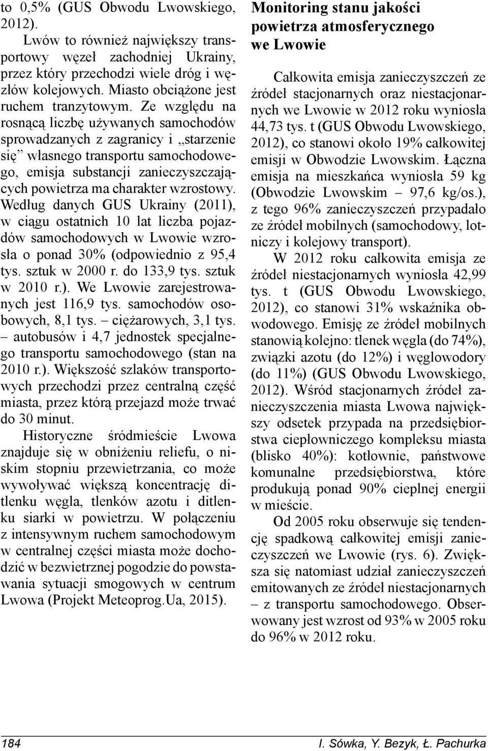 Ze względu na rosnącą liczbę używanych samochodów sprowadzanych z zagranicy i starzenie się własnego transportu samochodowego, emisja substancji zanieczyszczających powietrza ma charakter wzrostowy.