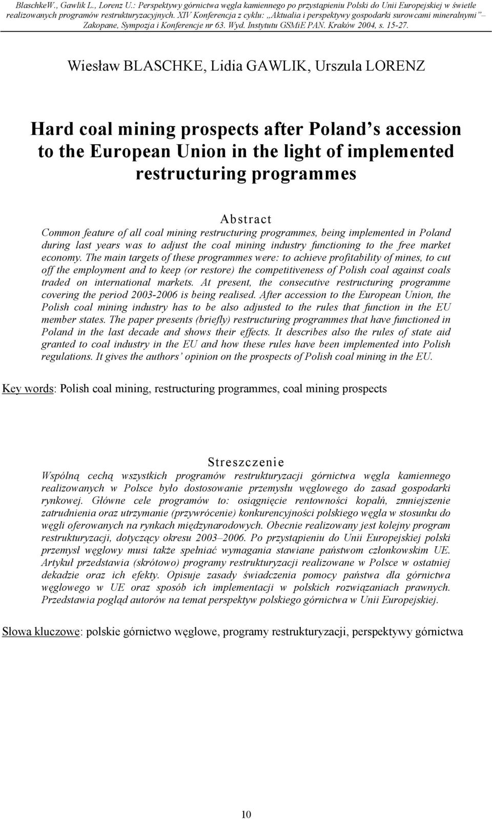 The main targets of these programmes were: to achieve profitability of mines, to cut off the employment and to keep (or restore) the competitiveness of Polish coal against coals traded on