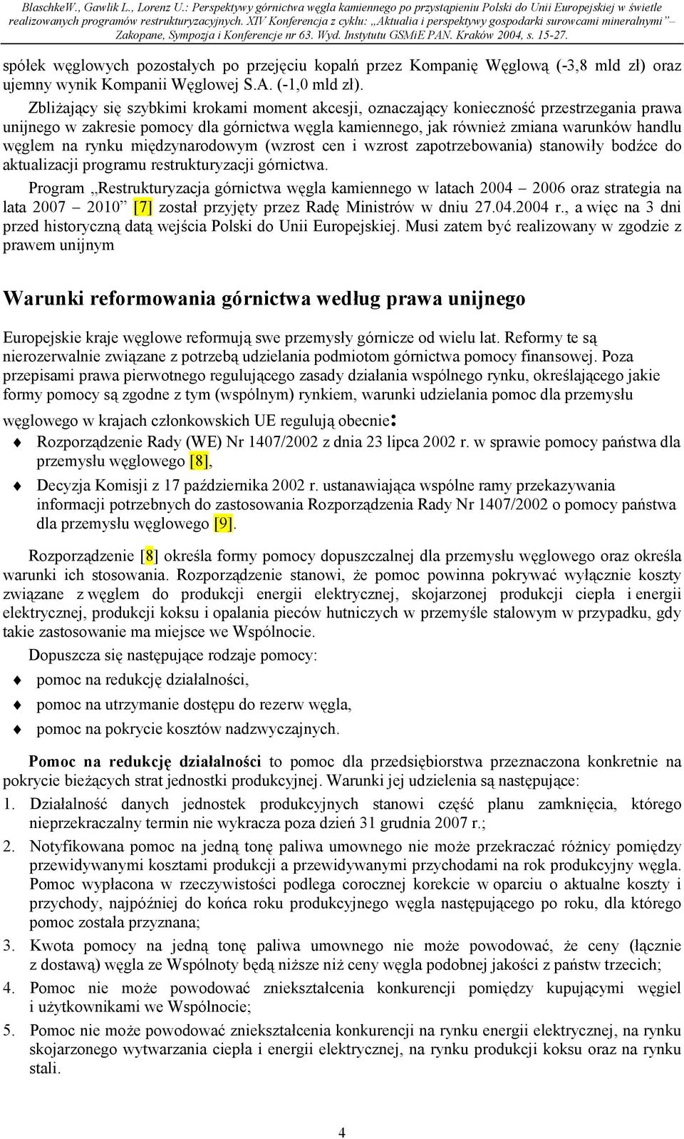 rynku międzynarodowym (wzrost cen i wzrost zapotrzebowania) stanowiły bodźce do aktualizacji programu restrukturyzacji górnictwa.