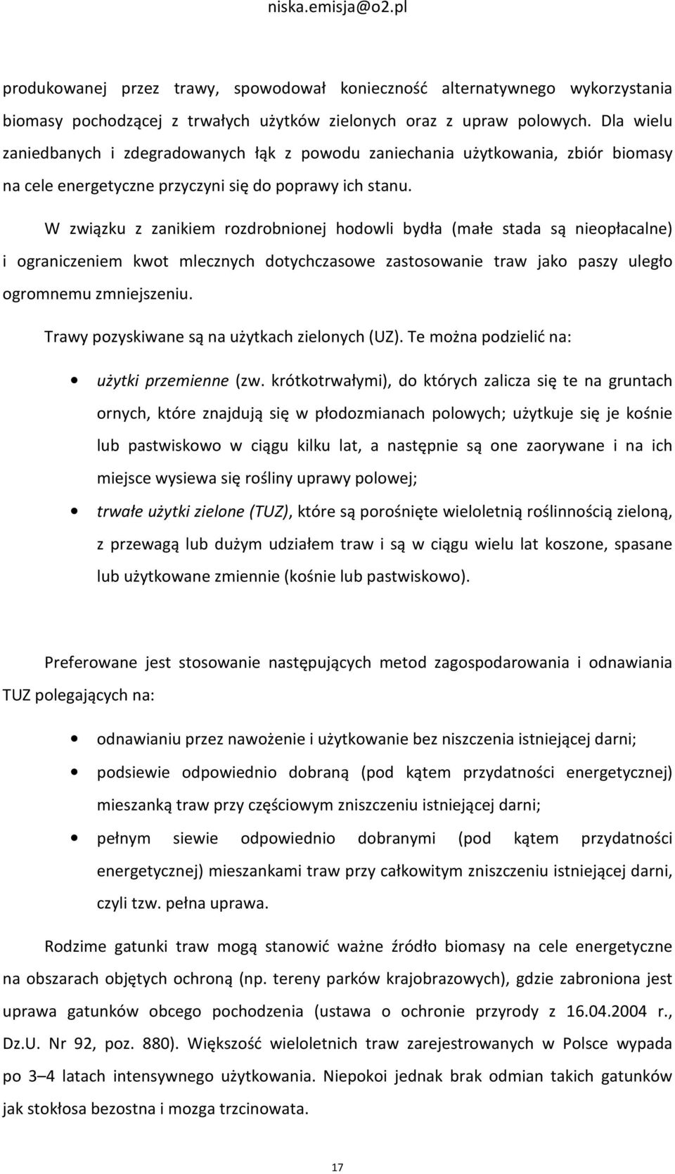 W związku z zanikiem rozdrobnionej hodowli bydła (małe stada są nieopłacalne) i ograniczeniem kwot mlecznych dotychczasowe zastosowanie traw jako paszy uległo ogromnemu zmniejszeniu.