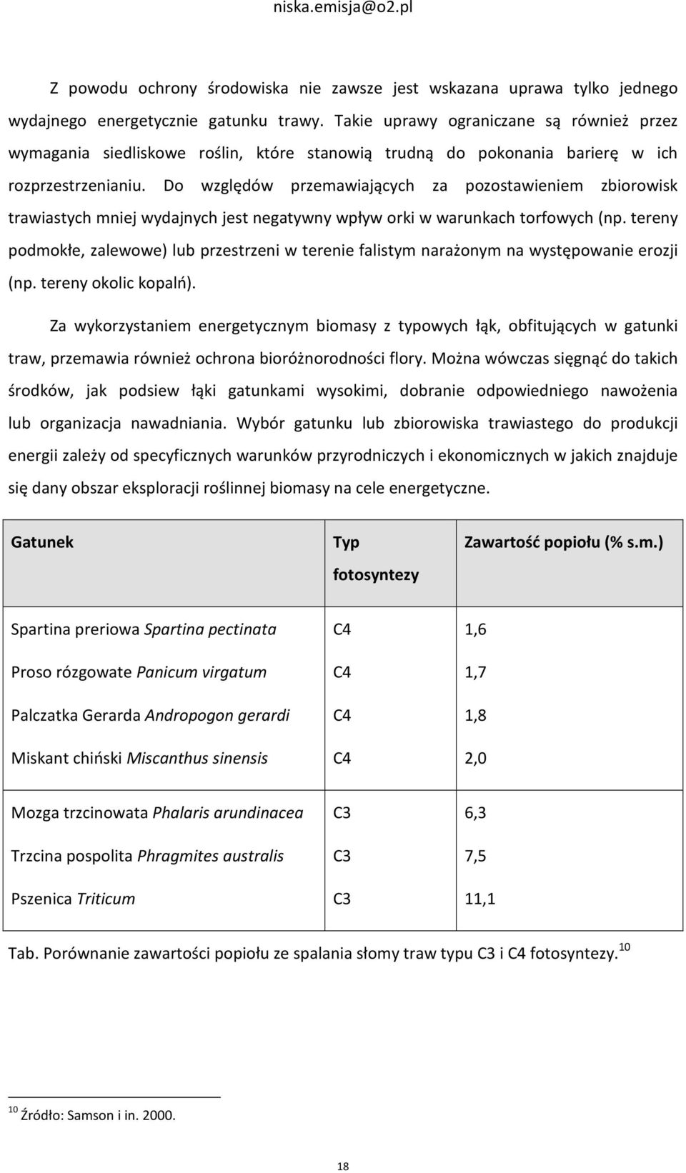 Do względów przemawiających za pozostawieniem zbiorowisk trawiastych mniej wydajnych jest negatywny wpływ orki w warunkach torfowych (np.