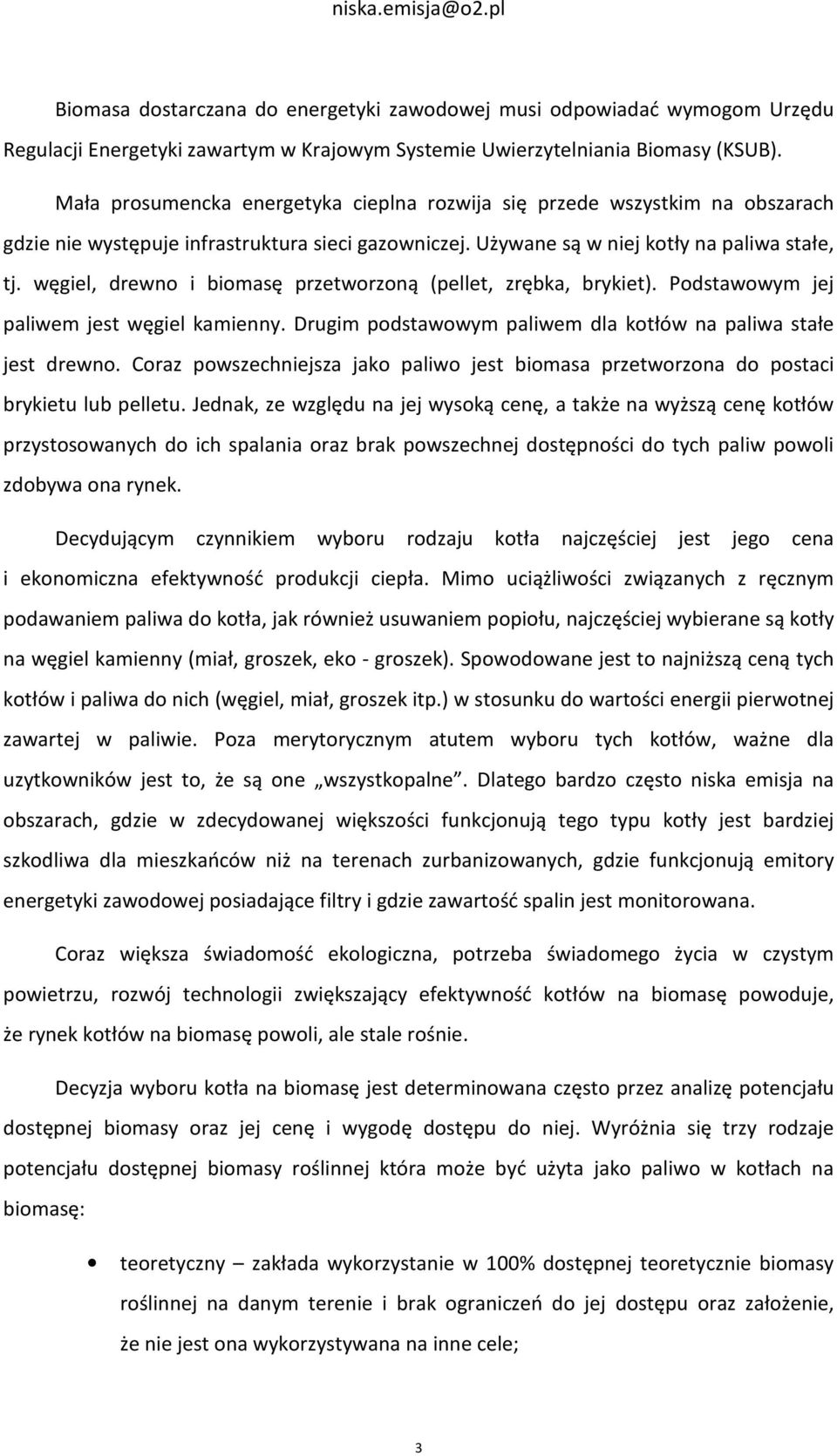 węgiel, drewno i biomasę przetworzoną (pellet, zrębka, brykiet). Podstawowym jej paliwem jest węgiel kamienny. Drugim podstawowym paliwem dla kotłów na paliwa stałe jest drewno.