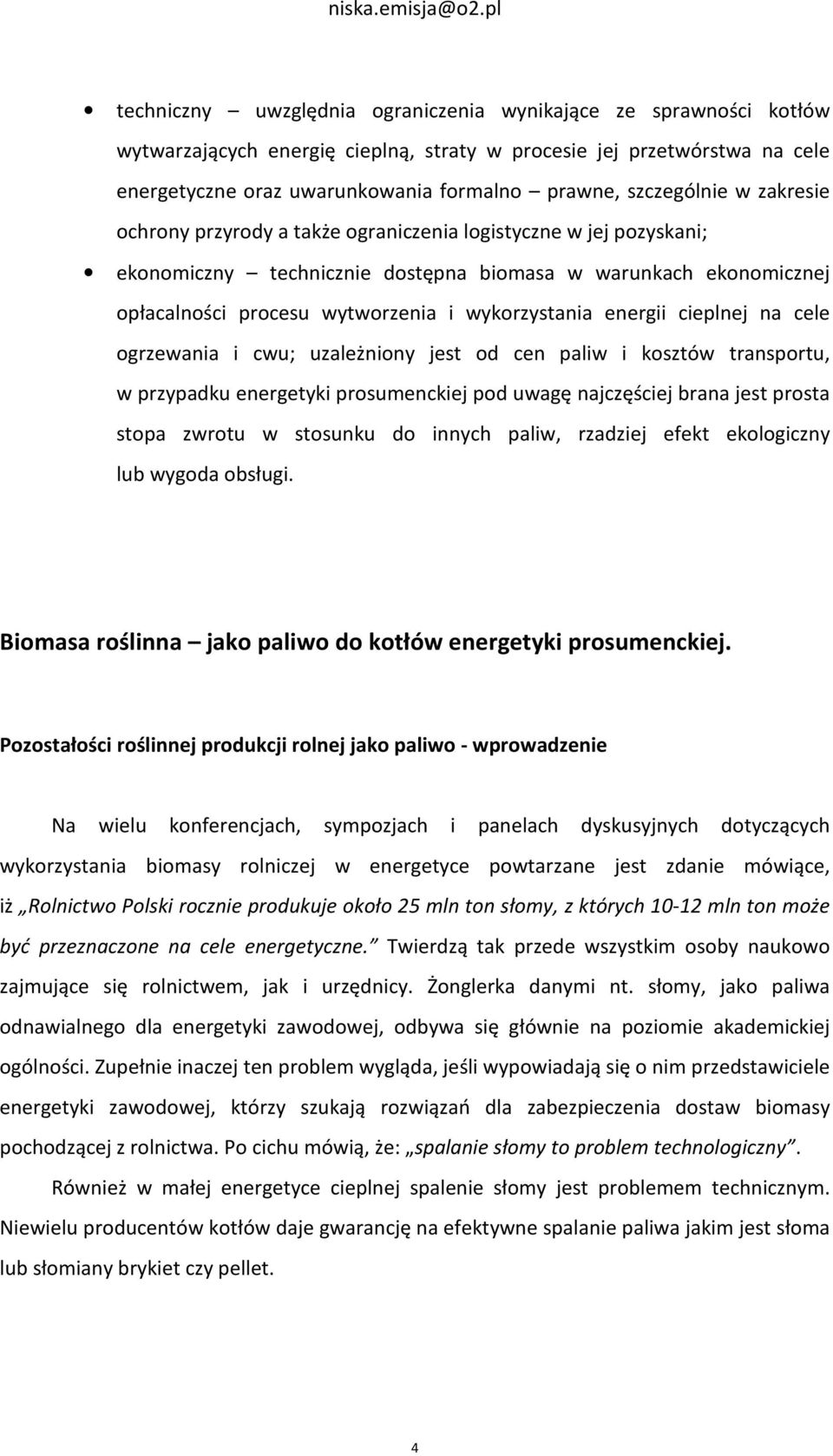 wykorzystania energii cieplnej na cele ogrzewania i cwu; uzależniony jest od cen paliw i kosztów transportu, w przypadku energetyki prosumenckiej pod uwagę najczęściej brana jest prosta stopa zwrotu