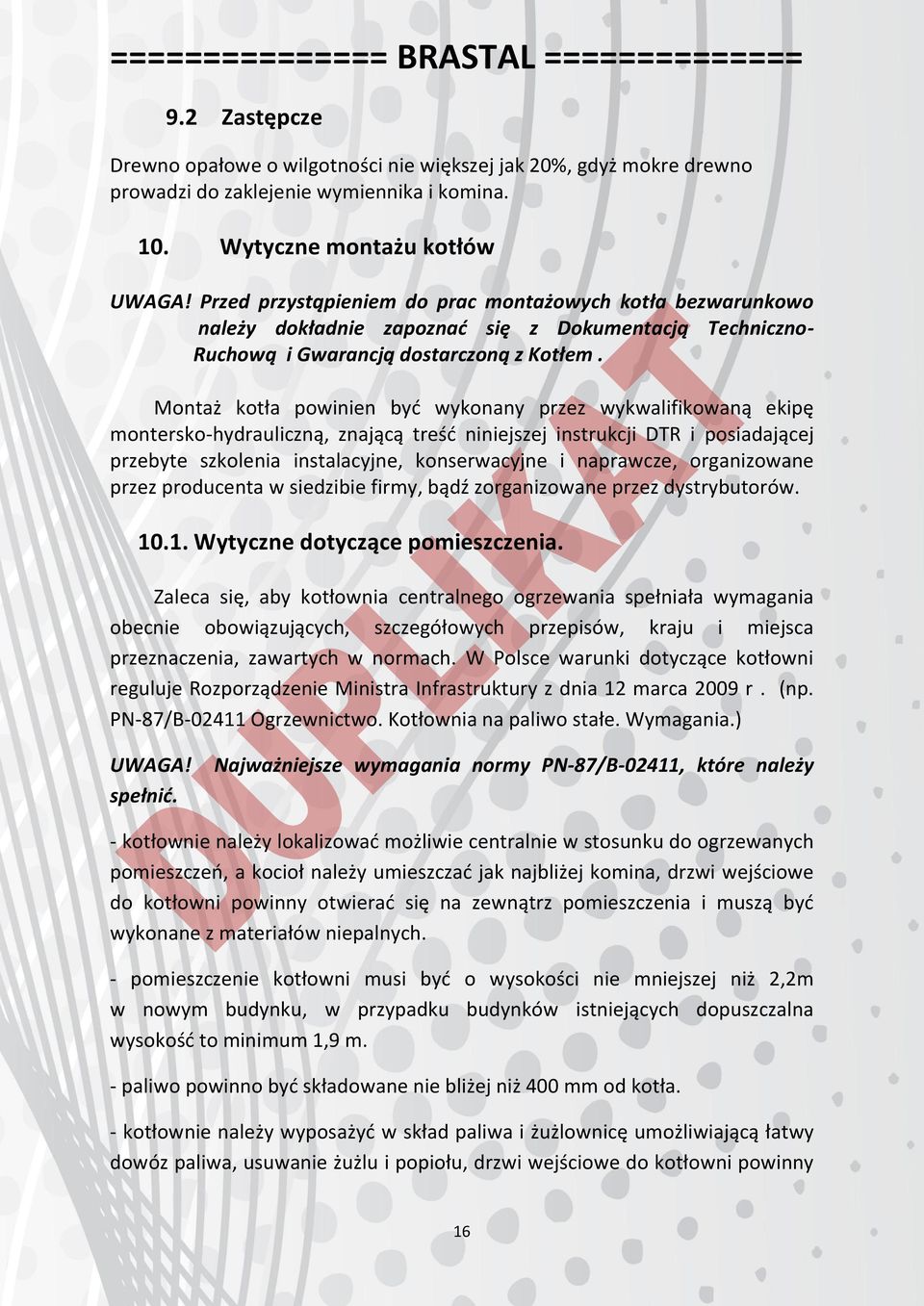 Montaż kotła powinien być wykonany przez wykwalifikowaną ekipę montersko-hydrauliczną, znającą treść niniejszej instrukcji DTR i posiadającej przebyte szkolenia instalacyjne, konserwacyjne i