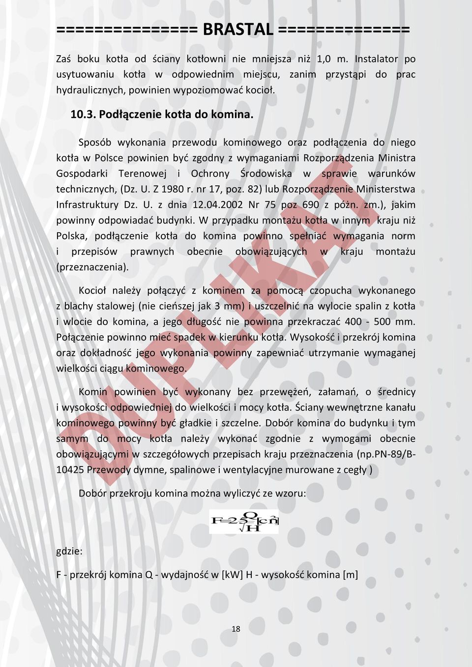 Sposób wykonania przewodu kominowego oraz podłączenia do niego kotła w Polsce powinien być zgodny z wymaganiami Rozporządzenia Ministra Gospodarki Terenowej i Ochrony Środowiska w sprawie warunków