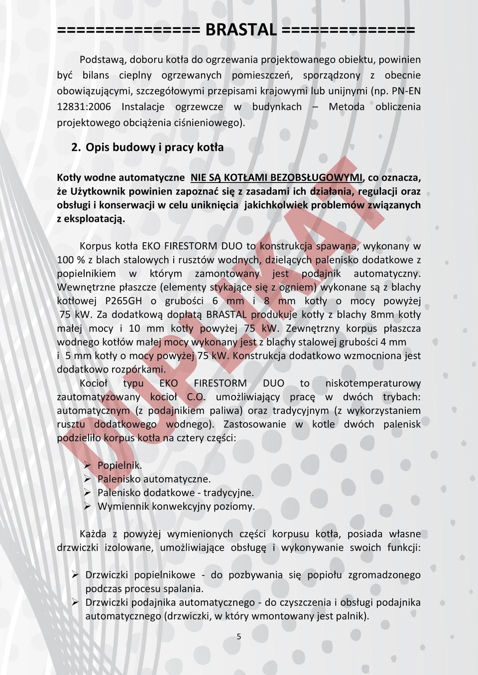 Opis budowy i pracy kotła Kotły wodne automatyczne NIE SĄ KOTŁAMI BEZOBSŁUGOWYMI, co oznacza, że Użytkownik powinien zapoznać się z zasadami ich działania, regulacji oraz obsługi i konserwacji w celu