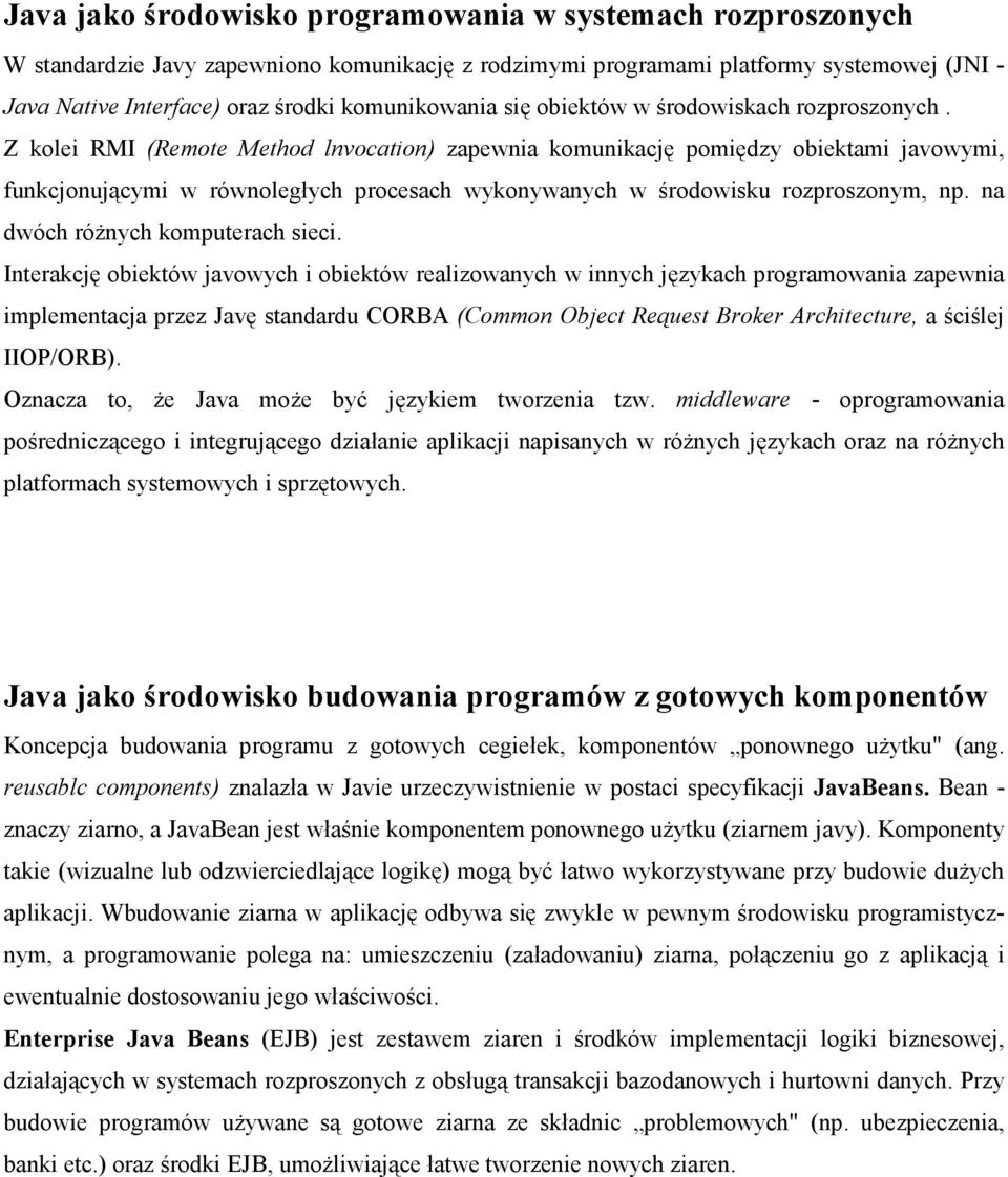 Z kolei RMI (Remote Method lnvocation) zapewnia komunikację pomiędzy obiektami javowymi, funkcjonującymi w równoległych procesach wykonywanych w środowisku rozproszonym, np.