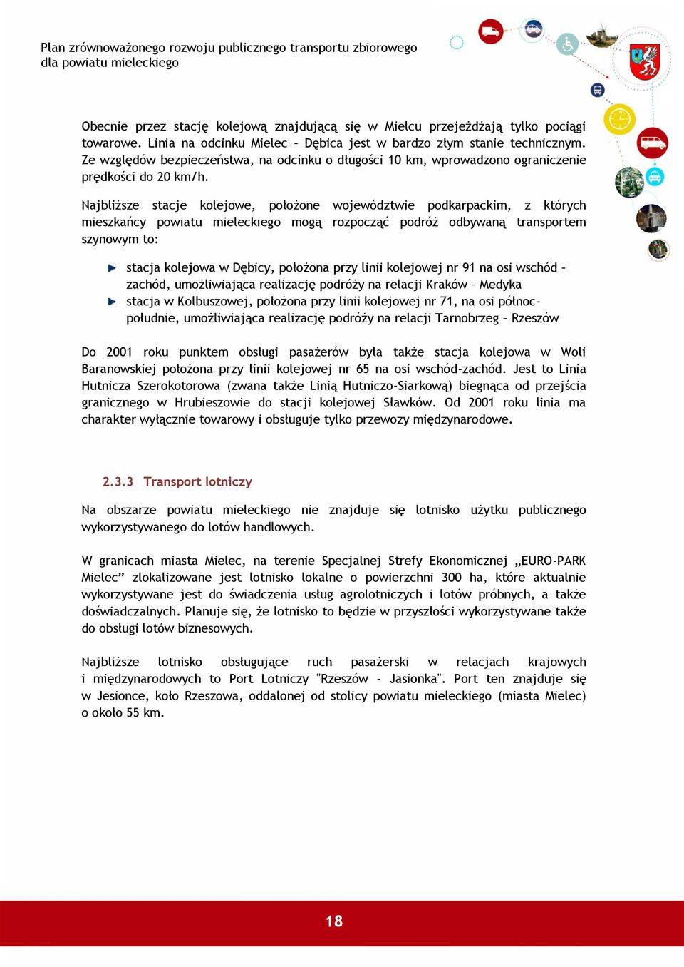 Najbliższe stacje kolejowe, położone województwie podkarpackim, z których mieszkańcy powiatu mieleckiego mogą rozpocząć podróż odbywaną transportem szynowym to: stacja kolejowa w Dębicy, położona