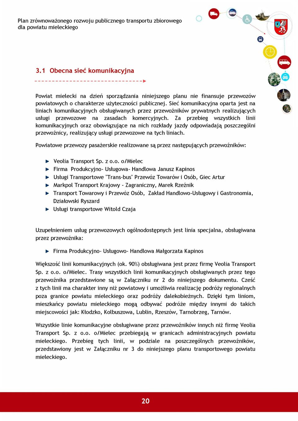 Za przebieg wszystkich linii komunikacyjnych oraz obowiązujące na nich rozkłady jazdy odpowiadają poszczególni przewoźnicy, realizujący usługi przewozowe na tych liniach.