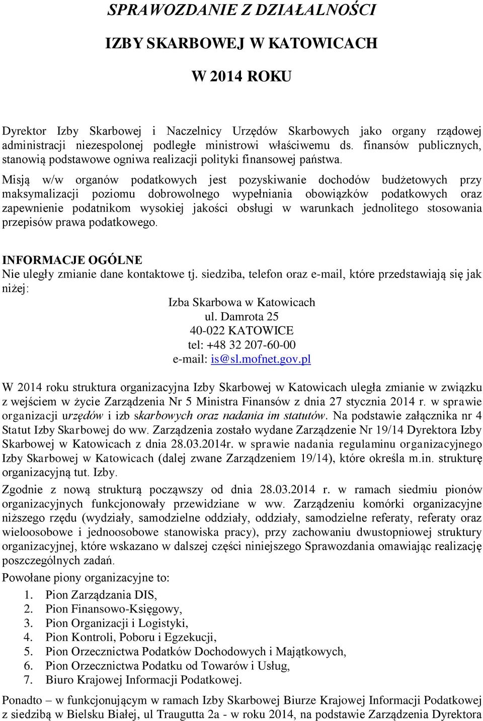 Misją w/w organów podatkowych jest pozyskiwanie dochodów budżetowych przy maksymalizacji poziomu dobrowolnego wypełniania obowiązków podatkowych oraz zapewnienie podatnikom wysokiej jakości obsługi w