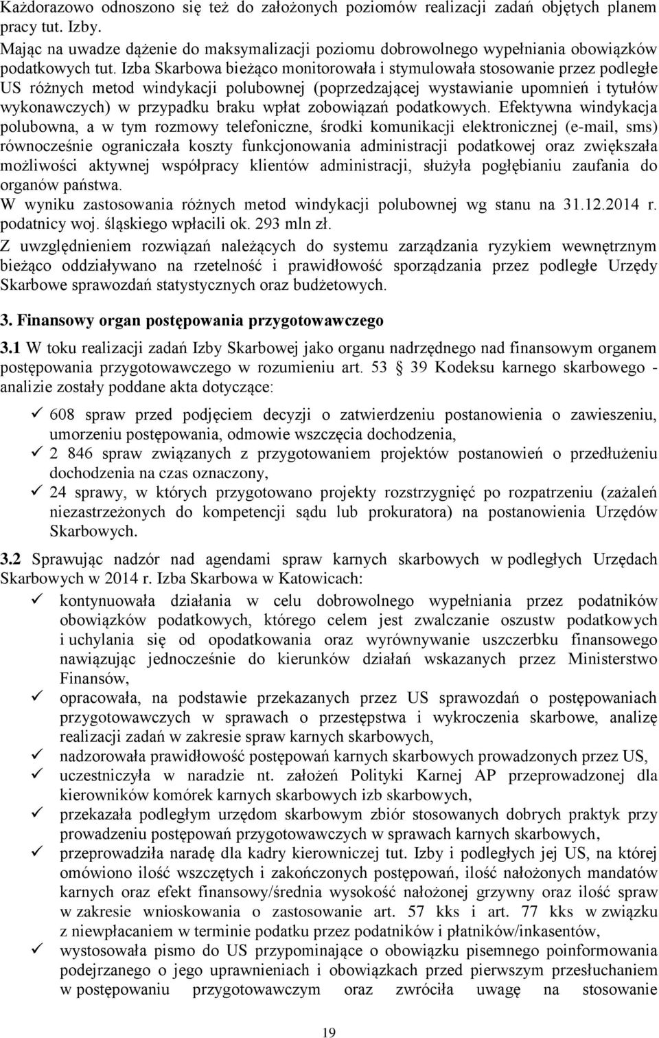 Izba Skarbowa bieżąco monitorowała i stymulowała stosowanie przez podległe US różnych metod windykacji polubownej (poprzedzającej wystawianie upomnień i tytułów wykonawczych) w przypadku braku wpłat