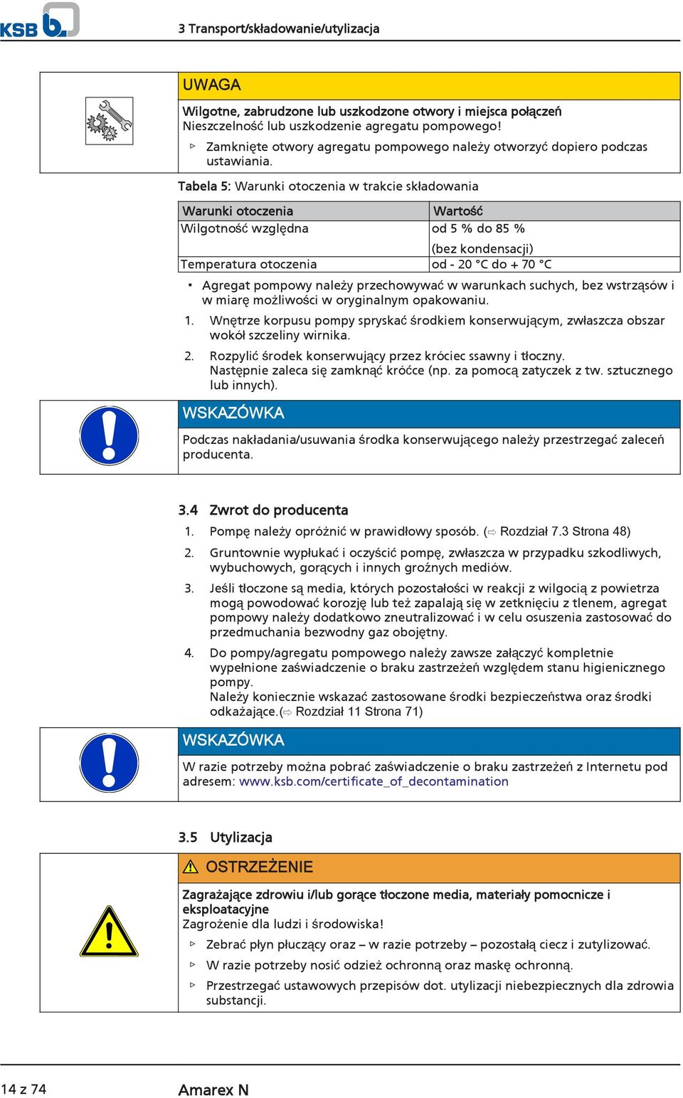 Tabela 5: Warunki otoczenia w trakcie składowania Warunki otoczenia Wartość Wilgotność względna od 5 % do 85 % (bez kondensacji) Temperatura otoczenia od - 20 C do + 70 C Agregat pompowy należy