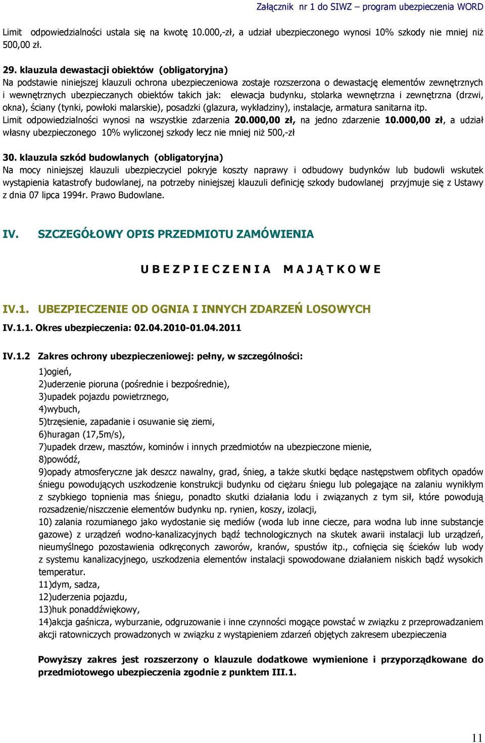 jak: elewacja budynku, stolaka wewnętzna i zewnętzna (dzwi, okna), ściany (tynki, powłoki malaskie), posadzki (glazua, wykładziny), instalacje, amatua sanitana itp.