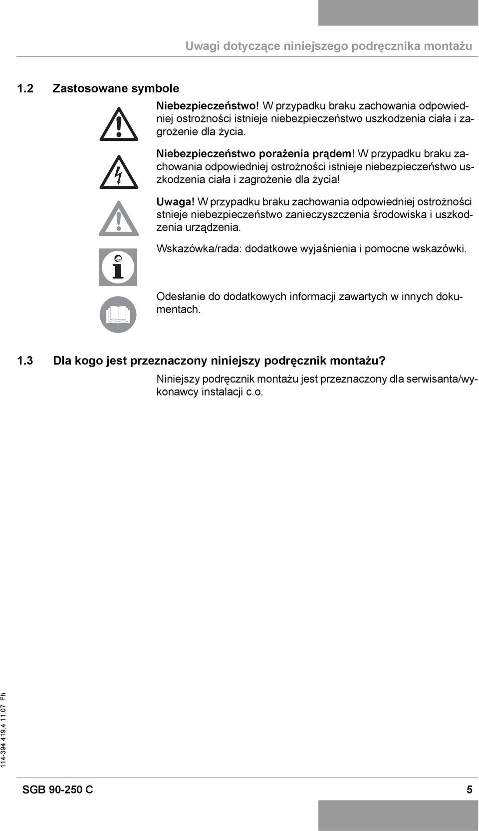 W przypadku braku zachowania odpowiedniej ostrożności istnieje niebezpieczeństwo uszkodzenia ciała i zagrożenie dla życia! Uwaga!