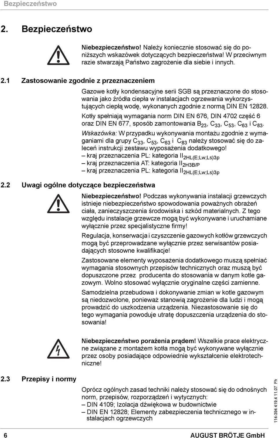 2 Uwagi ogólne dotyczące bezpieczeństwa Gazowe kotły kondensacyjne serii SGB są przeznaczone do stosowania jako źródła ciepła w instalacjach ogrzewania wykorzystujących ciepłą wodę, wykonanych