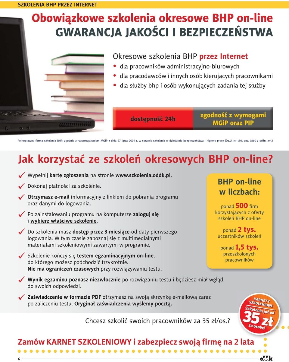 w sprawie szkolenia w dziedzinie bezpieczeństwa i higieny pracy (Dz.U. Nr 180, poz. 1860 z późn. zm.) Jak korzystać ze szkoleń okresowych BHP on-line? Wypełnij kartę zgłoszenia na stronie www.