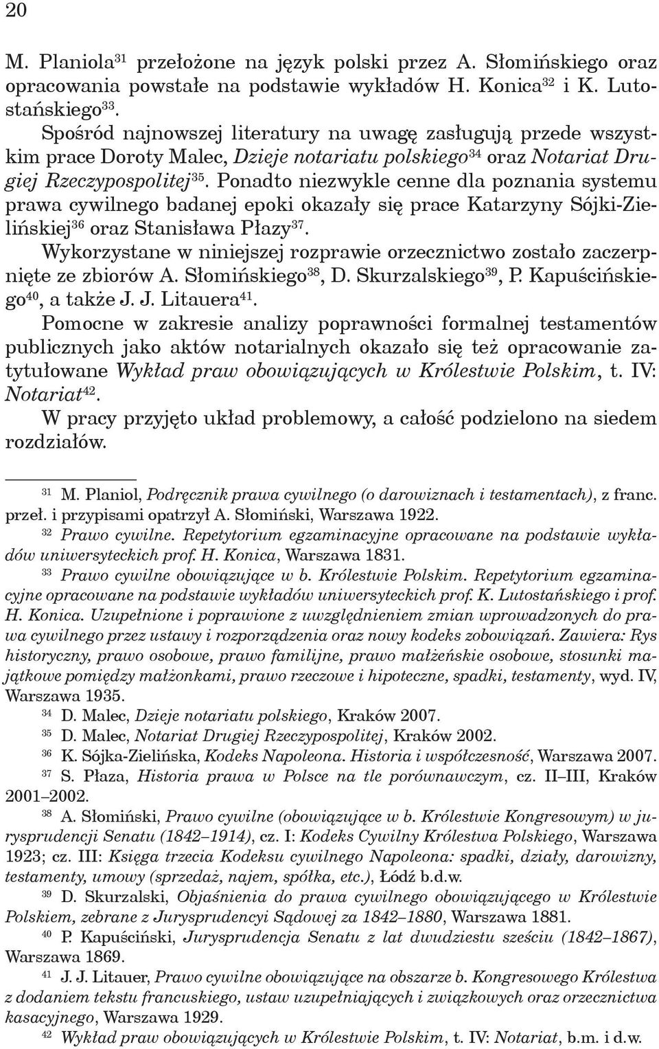 Ponadto niezwykle cenne dla poznania systemu prawa cywilnego badanej epoki okazały się prace Katarzyny Sójki-Zielińskiej 36 oraz Stanisława Płazy 37.
