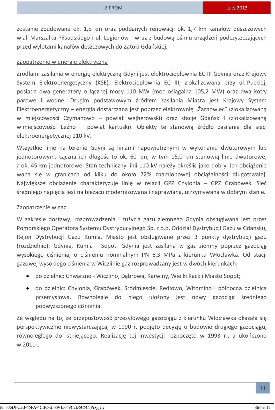 Zaopatrzenie w energię elektryczną Źródłami zasilania w energię elektryczną Gdyni jest elektrociepłownia EC III Gdynia oraz Krajowy System Elektroenergetyczny (KSE).