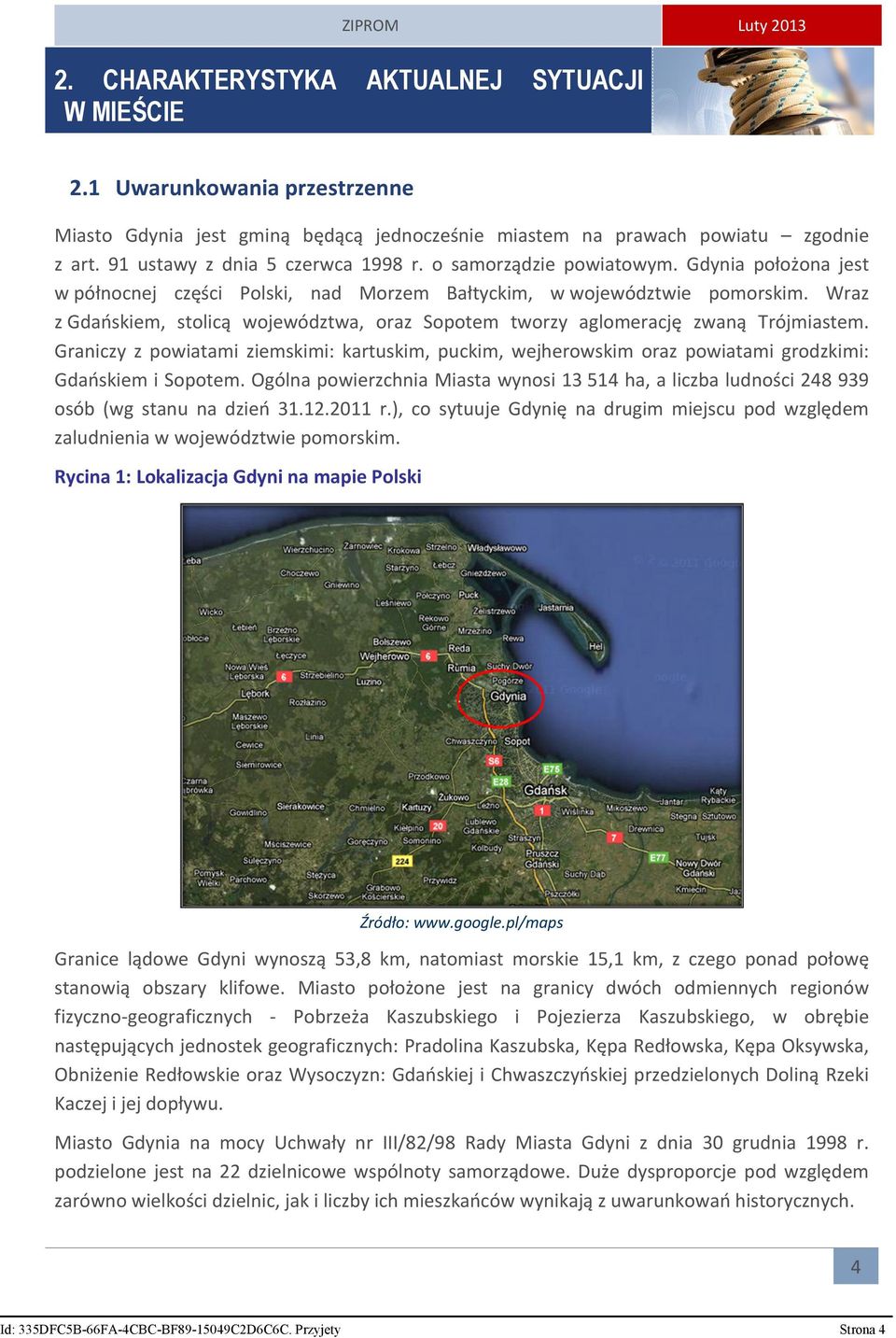 Wraz z Gdańskiem, stolicą województwa, oraz Sopotem tworzy aglomerację zwaną Trójmiastem. Graniczy z powiatami ziemskimi: kartuskim, puckim, wejherowskim oraz powiatami grodzkimi: Gdańskiem i Sopotem.