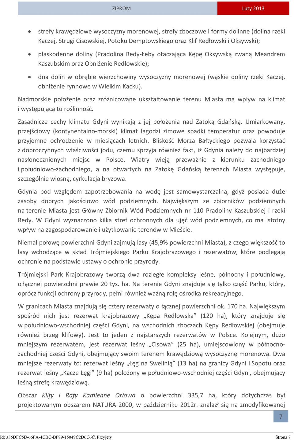 Kacku). Nadmorskie położenie oraz zróżnicowane ukształtowanie terenu Miasta ma wpływ na klimat i występującą tu roślinność. Zasadnicze cechy klimatu Gdyni wynikają z jej położenia nad Zatoką Gdańską.