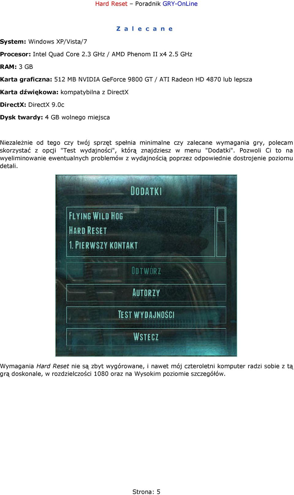 0c Dysk twardy: 4 GB wolnego miejsca Niezależnie od tego czy twój sprzęt spełnia minimalne czy zalecane wymagania gry, polecam skorzystać z opcji "Test wydajności", którą znajdziesz w