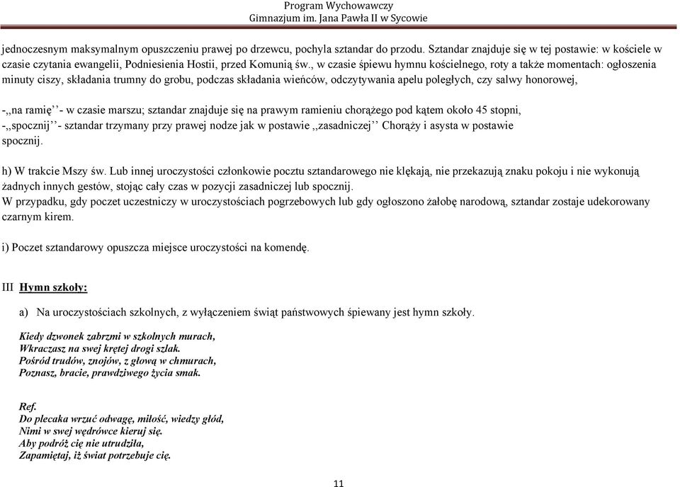 ramię - w czasie marszu; sztandar znajduje się na prawym ramieniu chorążego pod kątem około 45 stopni, -,,spocznij - sztandar trzymany przy prawej nodze jak w postawie,,zasadniczej Chorąży i asysta w