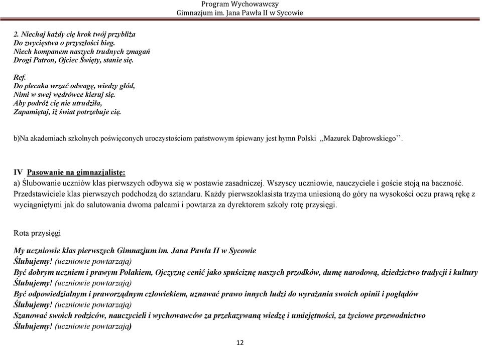 b)na akademiach szkolnych poświęconych uroczystościom państwowym śpiewany jest hymn Polski,,Mazurek Dąbrowskiego.