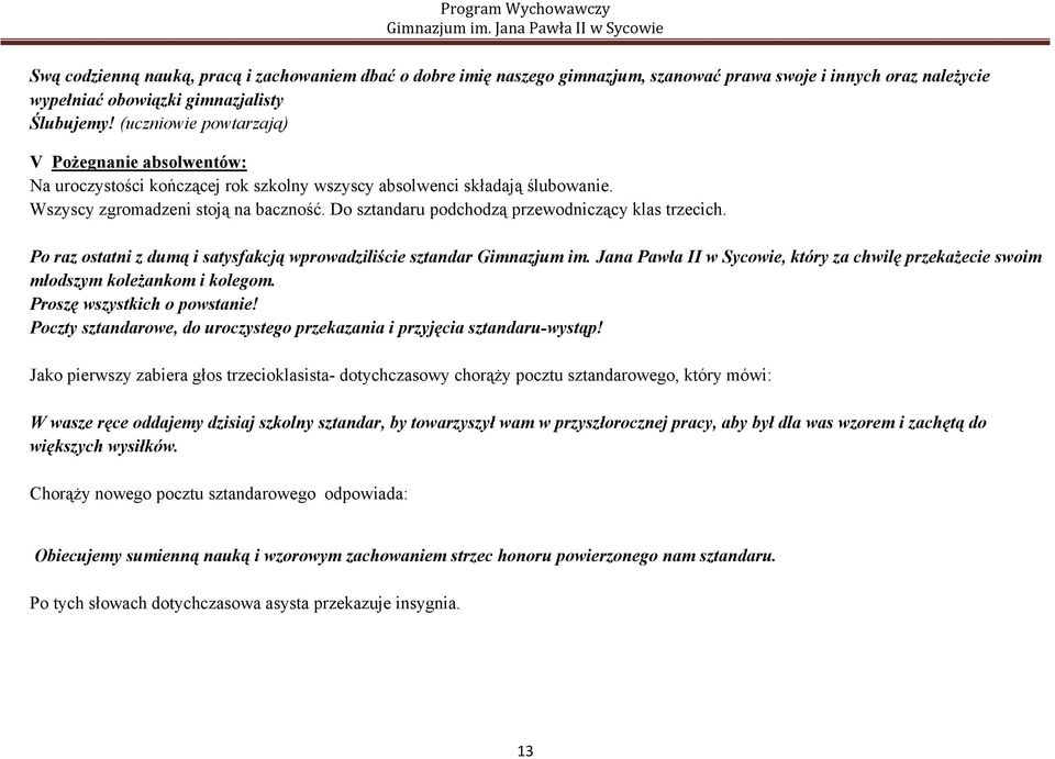 Do sztandaru podchodzą przewodniczący klas trzecich. Po raz ostatni z dumą i satysfakcją wprowadziliście sztandar, który za chwilę przekażecie swoim młodszym koleżankom i kolegom.