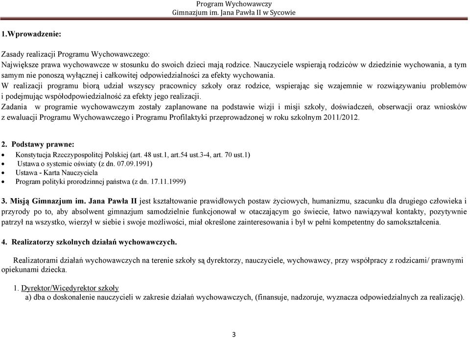 W realizacji programu biorą udział wszyscy pracownicy szkoły oraz rodzice, wspierając się wzajemnie w rozwiązywaniu problemów i podejmując współodpowiedzialność za efekty jego realizacji.