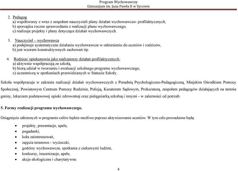 Rodzice/ opiekunowie jako realizatorzy działań profilaktycznych: a) aktywnie współpracują ze szkołą, b) biorą udział w tworzeniu i ewaluacji szkolnego programu wychowawczego, c) uczestniczą w