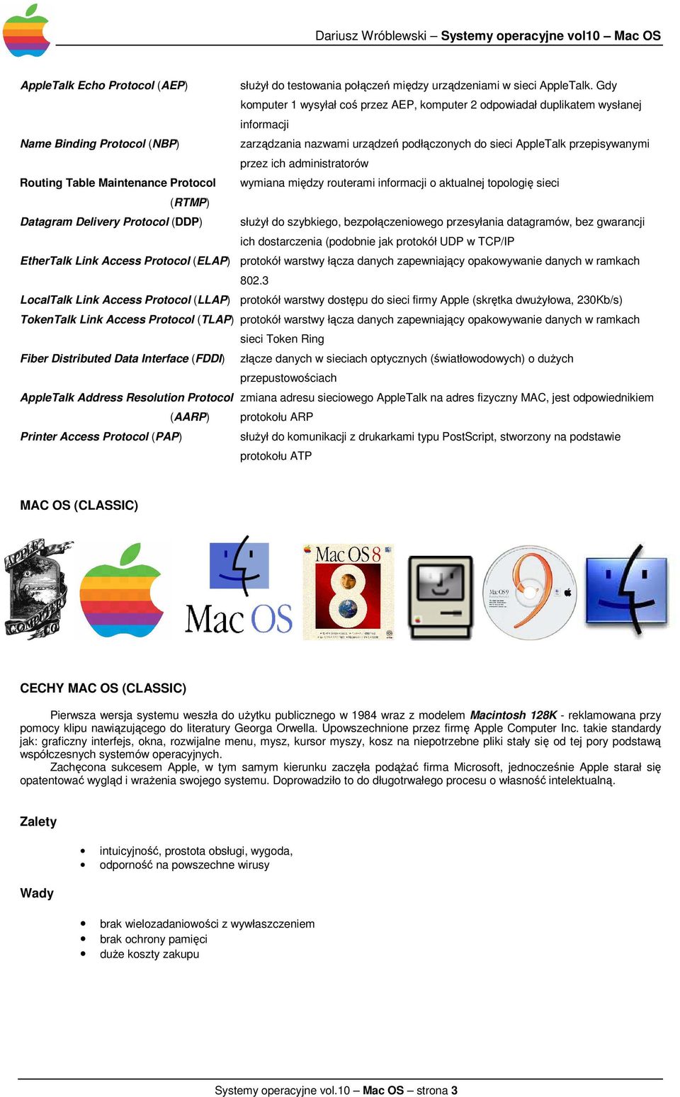 przez ich administratorów Routing Table Maintenance Protocol wymiana między routerami informacji o aktualnej topologię sieci (RTMP) Datagram Delivery Protocol (DDP) słuŝył do szybkiego,