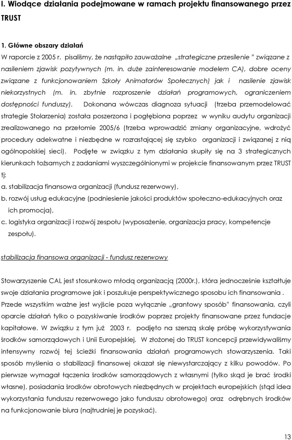 duże zainteresowanie modelem CA), dobre oceny związane z funkcjonowaniem Szkoły Animatorów Społecznych) jak i nasilenie zjawisk niekorzystnych (m. in.