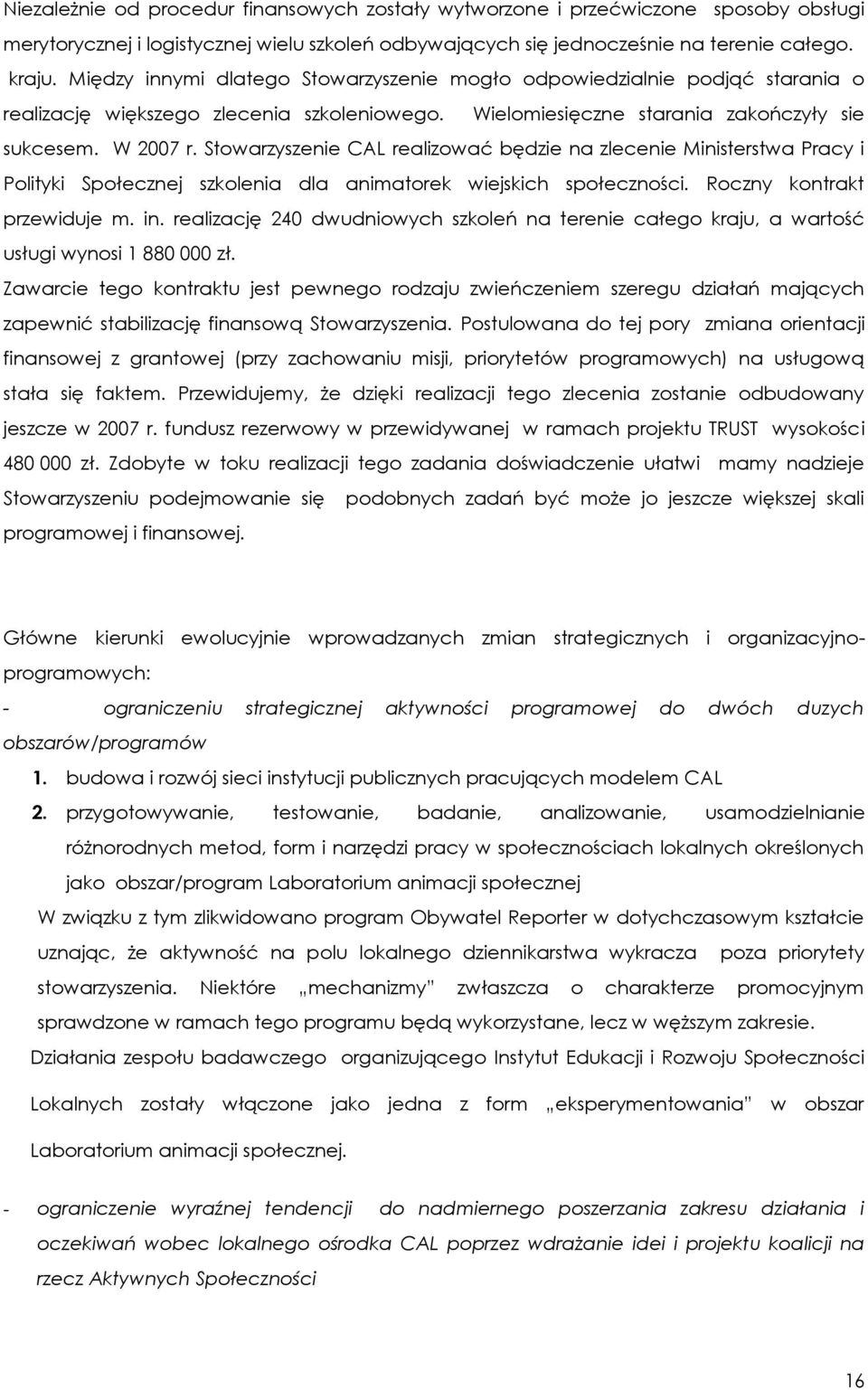 Stowarzyszenie CAL realizować będzie na zlecenie Ministerstwa Pracy i Polityki Społecznej szkolenia dla animatorek wiejskich społeczności. Roczny kontrakt przewiduje m. in.