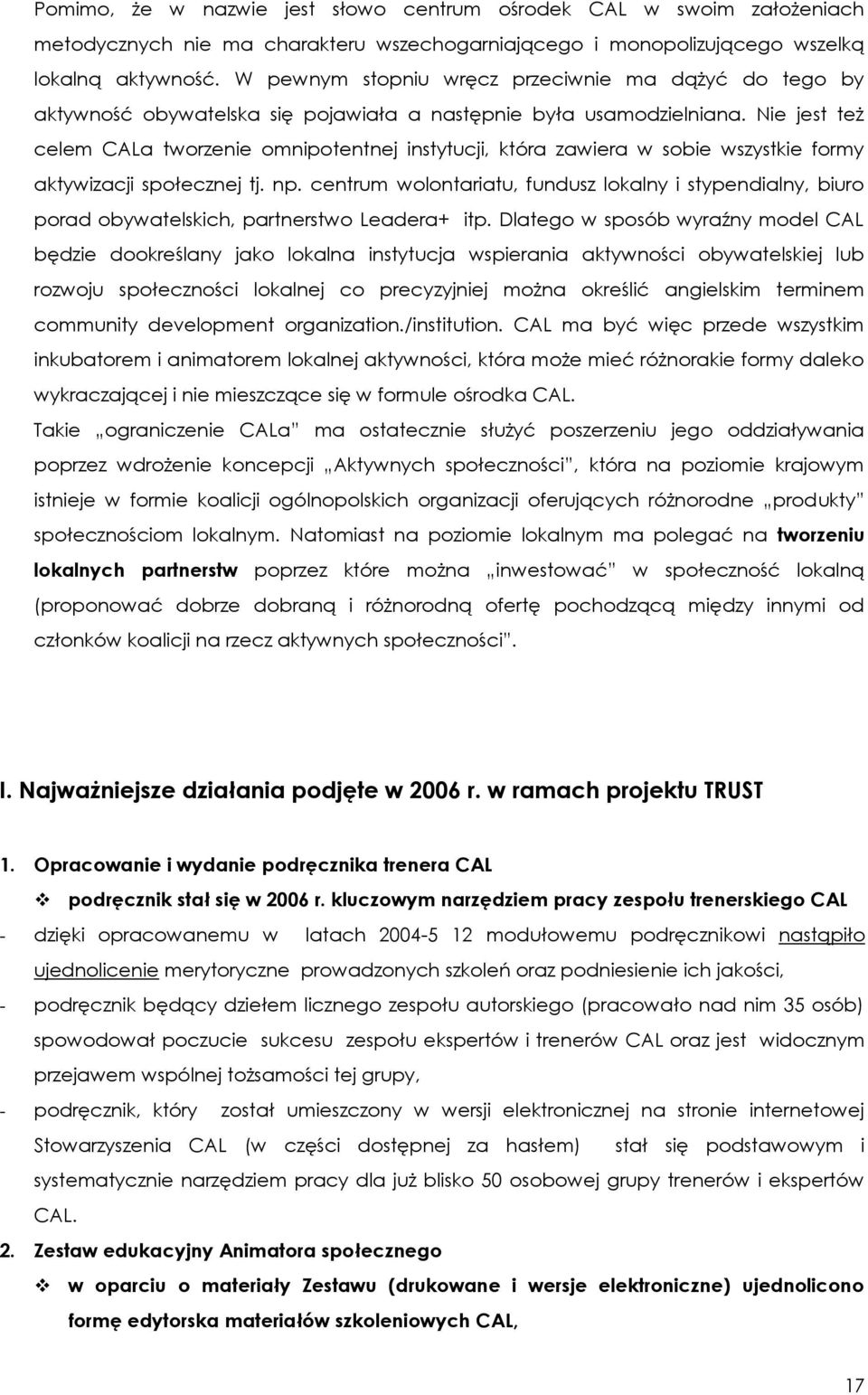 Nie jest też celem CALa tworzenie omnipotentnej instytucji, która zawiera w sobie wszystkie formy aktywizacji społecznej tj. np.