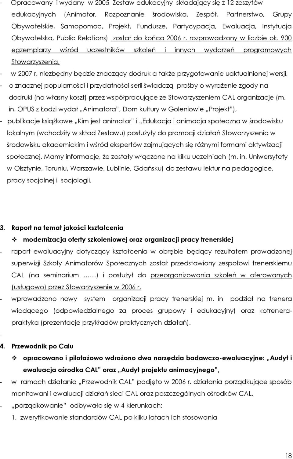 900 egzemplarzy wśród uczestników szkoleń i innych wydarzeń programowych Stowarzyszenia, - w 2007 r.