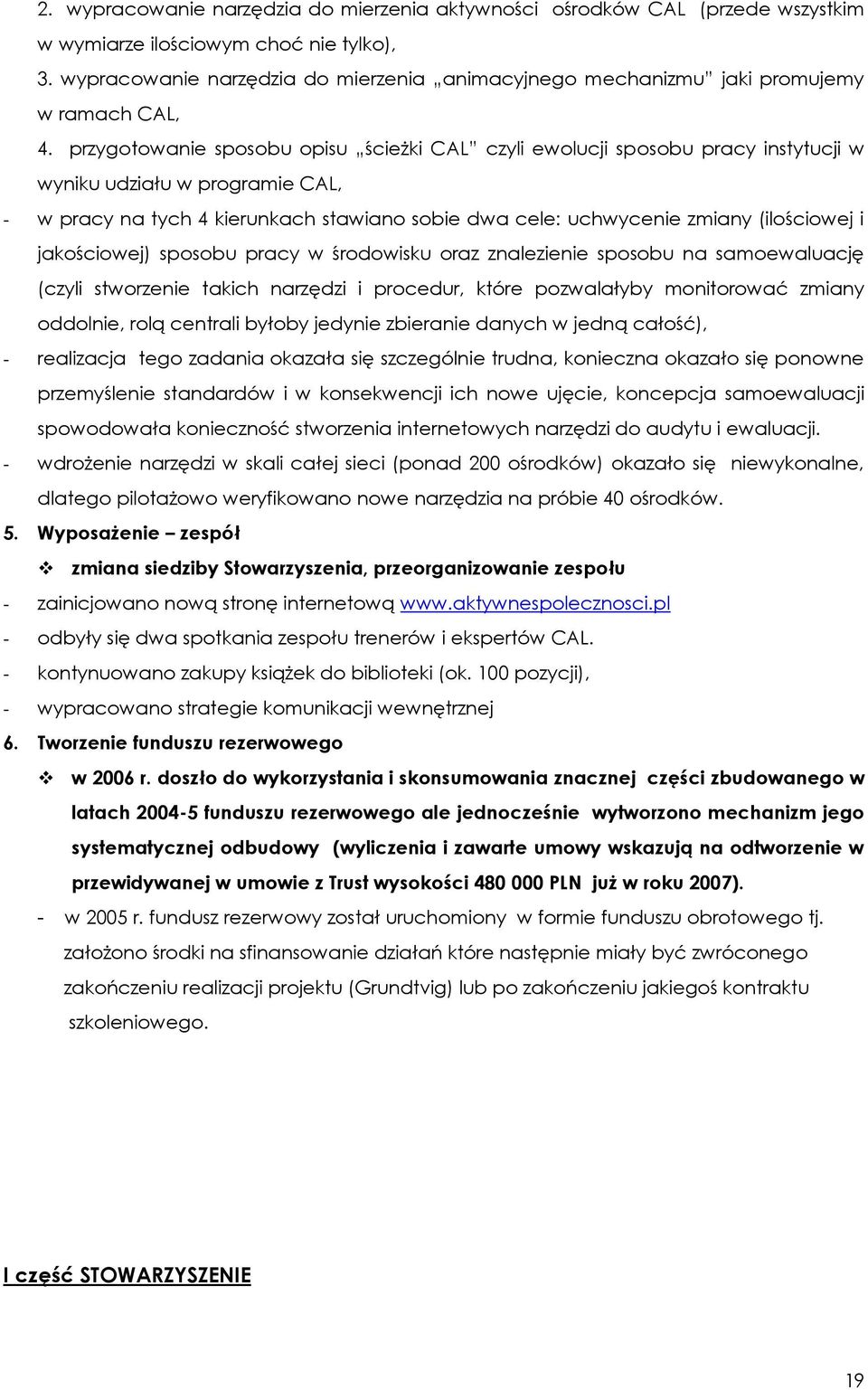 przygotowanie sposobu opisu ścieżki CAL czyli ewolucji sposobu pracy instytucji w wyniku udziału w programie CAL, - w pracy na tych 4 kierunkach stawiano sobie dwa cele: uchwycenie zmiany (ilościowej