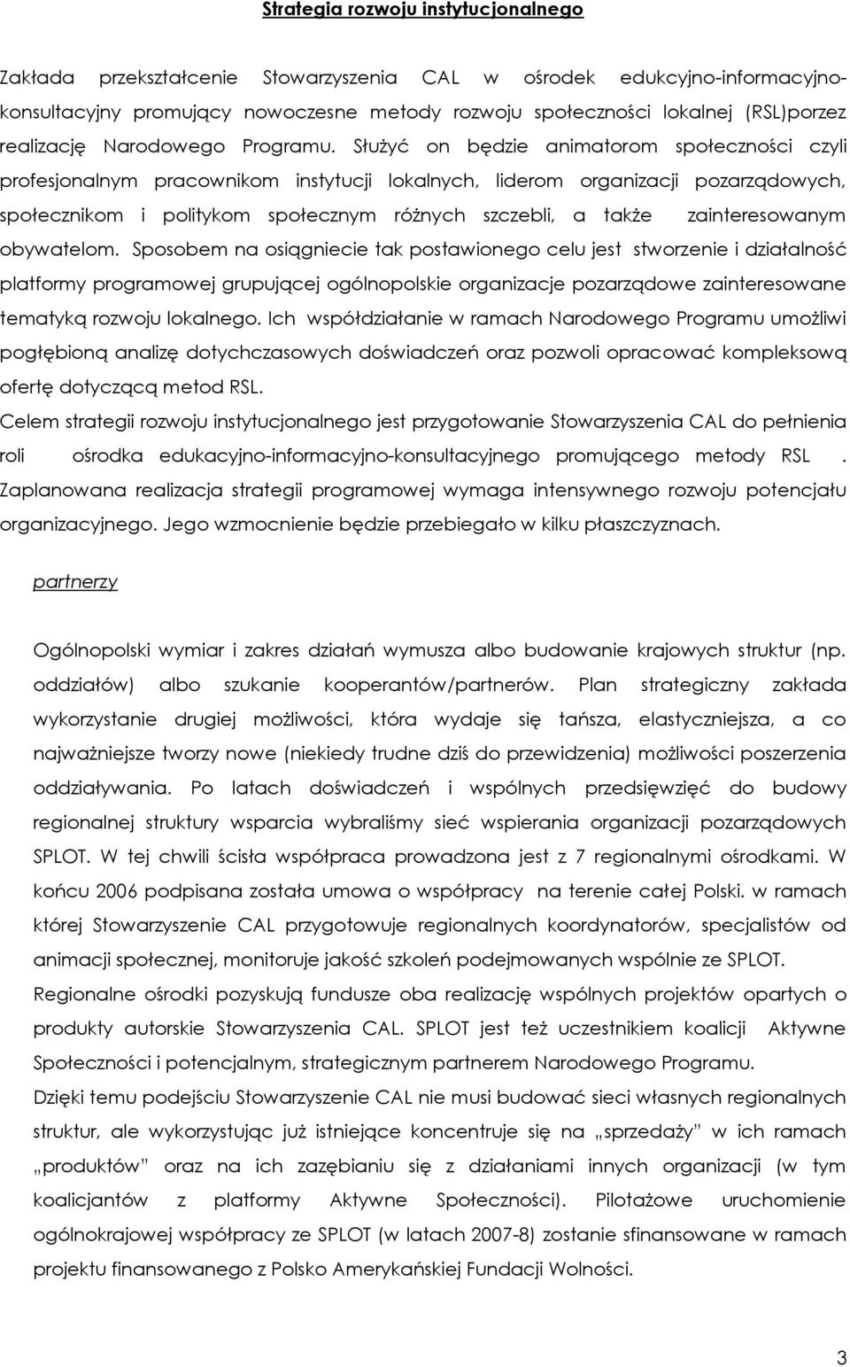 Służyć on będzie animatorom społeczności czyli profesjonalnym pracownikom instytucji lokalnych, liderom organizacji pozarządowych, społecznikom i politykom społecznym różnych szczebli, a także