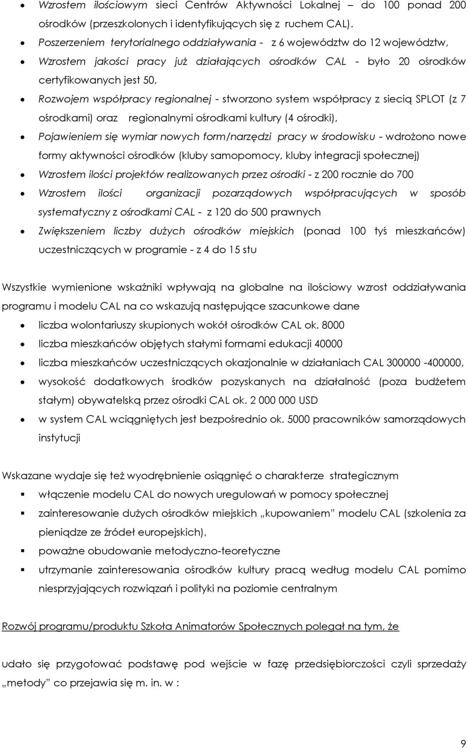 regionalnej - stworzono system współpracy z siecią SPLOT (z 7 ośrodkami) oraz regionalnymi ośrodkami kultury (4 ośrodki), Pojawieniem się wymiar nowych form/narzędzi pracy w środowisku - wdrożono