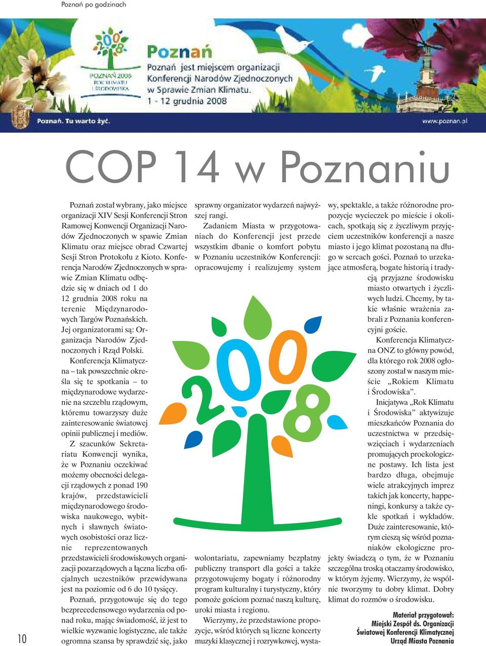 Konferencja Narodów Zjednoczonych w sprawie Zmian Klimatu odbędzie się w dniach od 1 do 12 grudnia 2008 roku na terenie Międzynarodowych Targów Poznańskich.