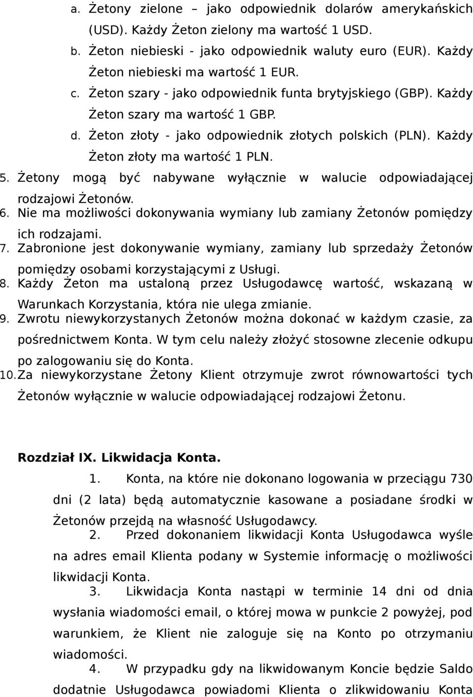 Żetony mogą być nabywane wyłącznie w walucie odpowiadającej rodzajowi Żetonów. 6. Nie ma możliwości dokonywania wymiany lub zamiany Żetonów pomiędzy ich rodzajami. 7.