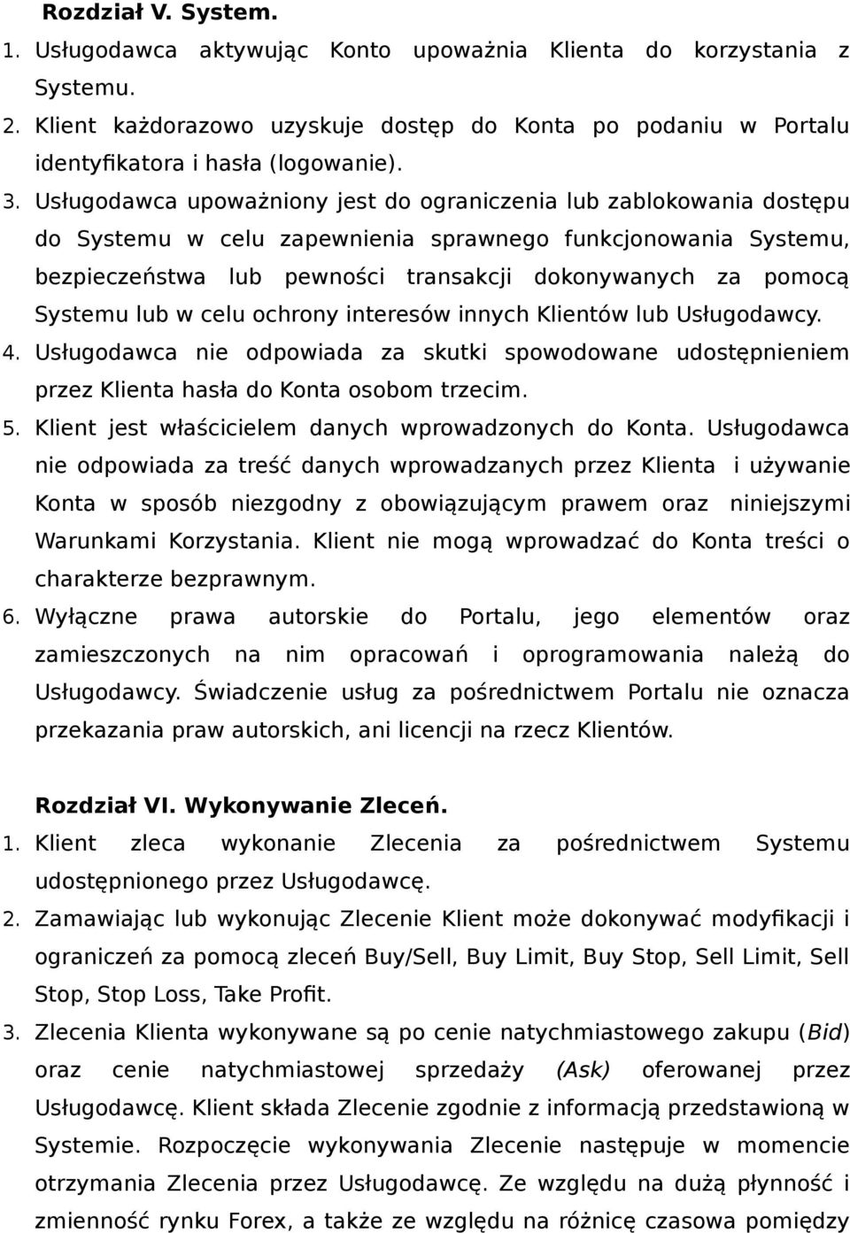 Systemu lub w celu ochrony interesów innych Klientów lub Usługodawcy. 4. Usługodawca nie odpowiada za skutki spowodowane udostępnieniem przez Klienta hasła do Konta osobom trzecim. 5.