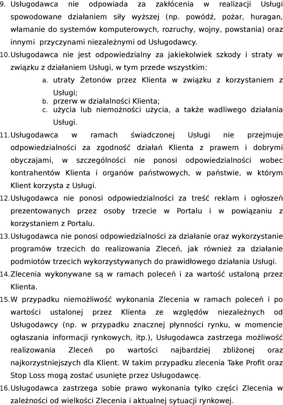 Usługodawca nie jest odpowiedzialny za jakiekolwiek szkody i straty w związku z działaniem Usługi, w tym przede wszystkim: a. utraty Żetonów przez Klienta w związku z korzystaniem z Usługi; b.