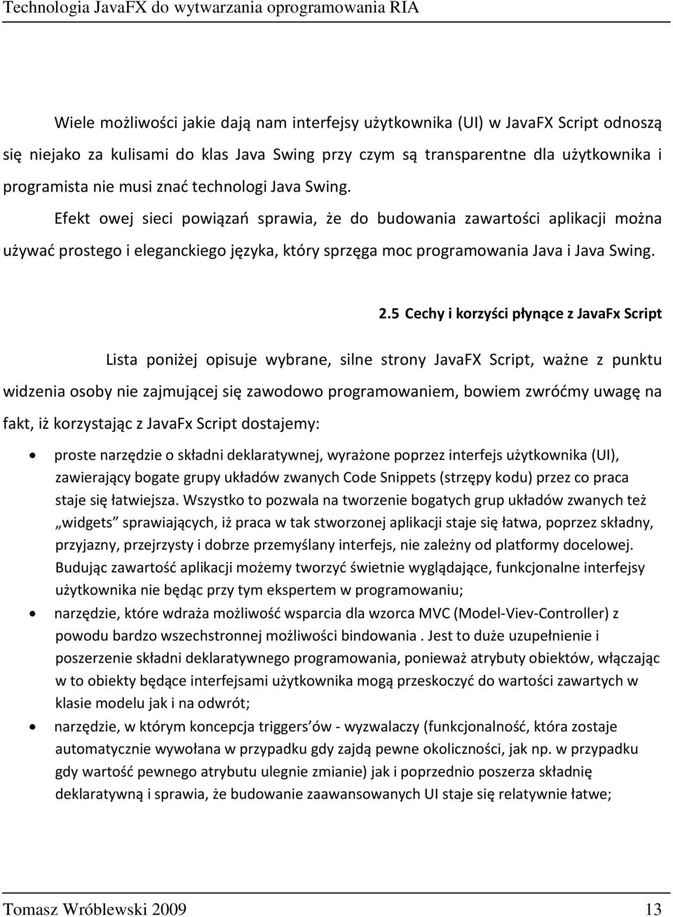 5 Cechy i korzyści płynące z JavaFx Script Lista poniżej opisuje wybrane, silne strony JavaFX Script, ważne z punktu widzenia osoby nie zajmującej się zawodowo programowaniem, bowiem zwróćmy uwagę na