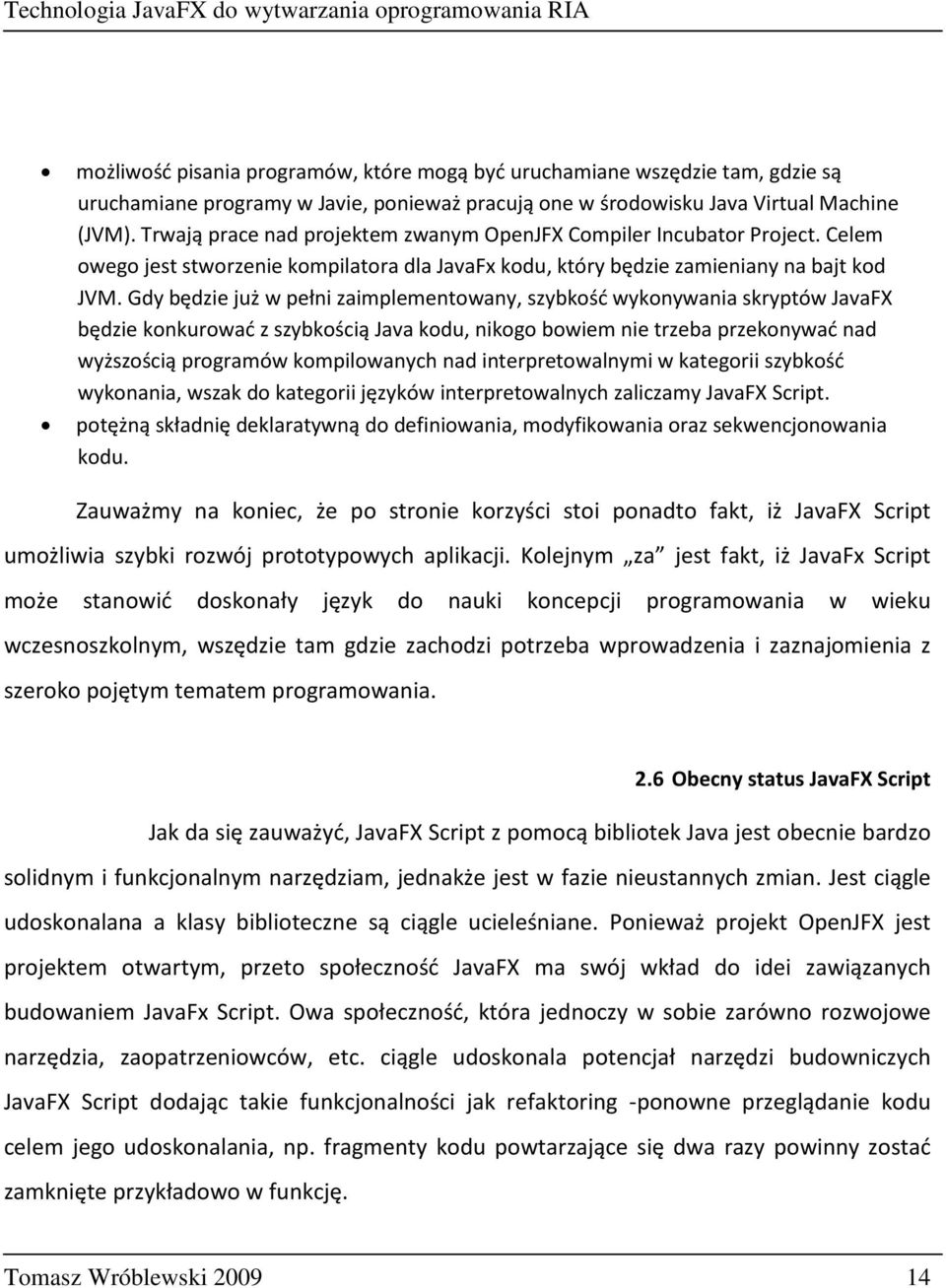 Gdy będzie już w pełni zaimplementowany, szybkość wykonywania skryptów JavaFX będzie konkurować z szybkością Java kodu, nikogo bowiem nie trzeba przekonywać nad wyższością programów kompilowanych nad