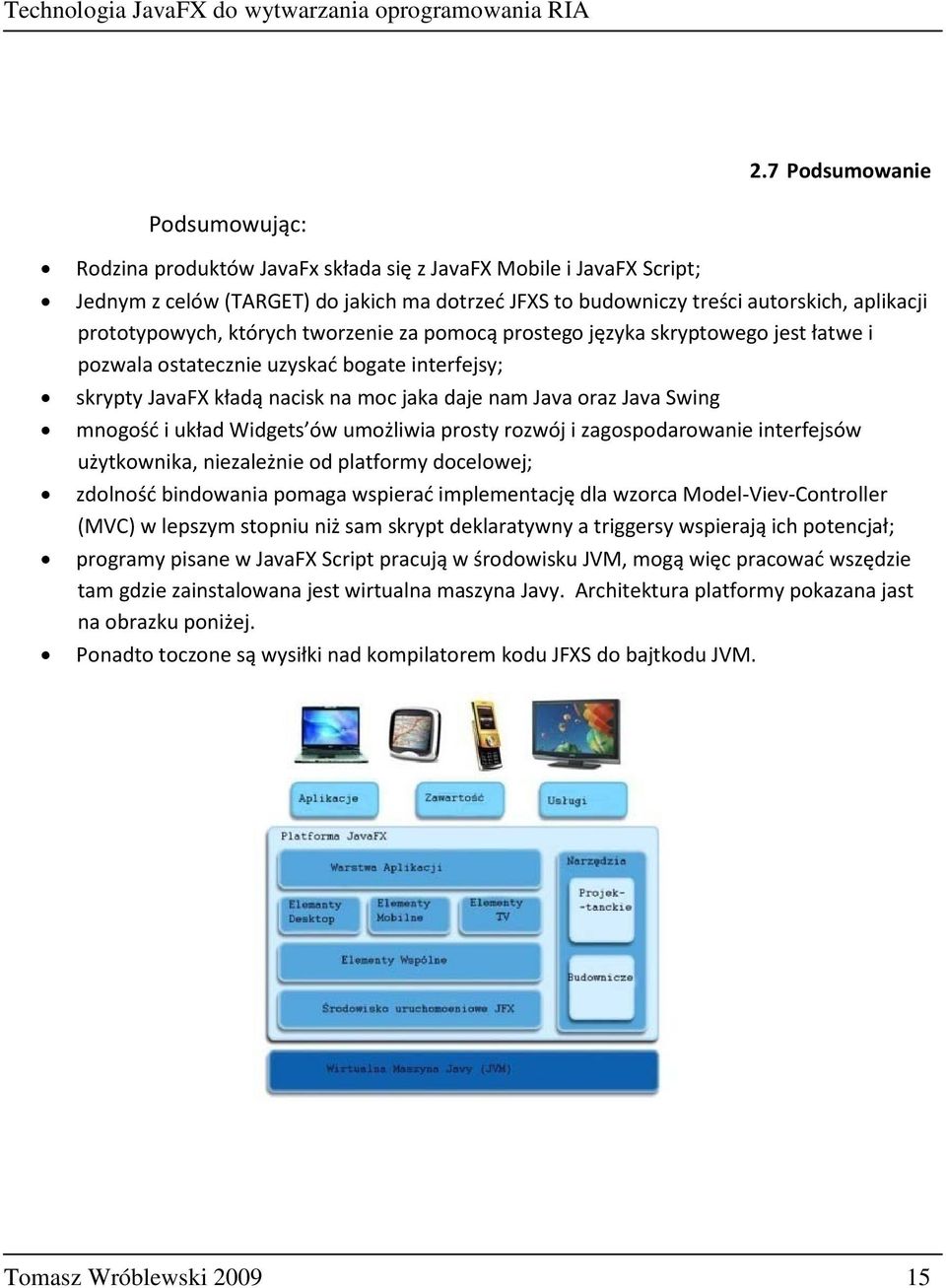 Swing mnogość i układ Widgets ów umożliwia prosty rozwój i zagospodarowanie interfejsów użytkownika, niezależnie od platformy docelowej; zdolność bindowania pomaga wspierać implementację dla wzorca