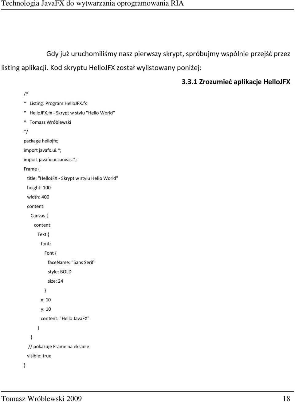 fx - Skrypt w stylu "Hello World" * Tomasz Wróblewski */ package hellojfx; import javafx.ui.*; import javafx.ui.canvas.