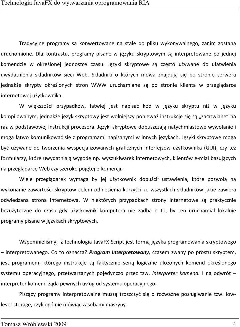 Języki skryptowe są często używane do ułatwienia uwydatnienia składników sieci Web.