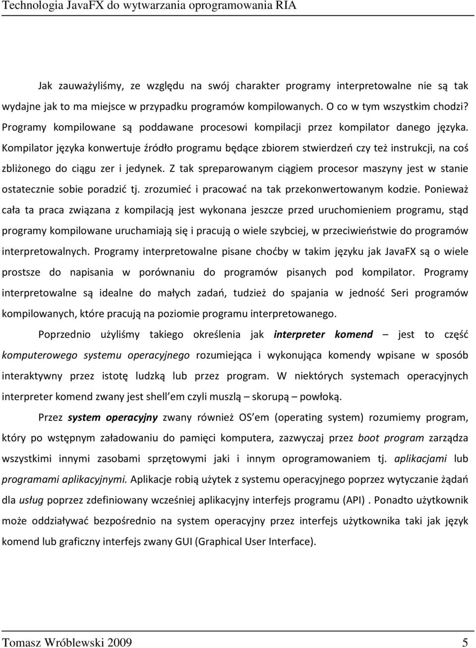 Kompilator języka konwertuje źródło programu będące zbiorem stwierdzeń czy też instrukcji, na coś zbliżonego do ciągu zer i jedynek.