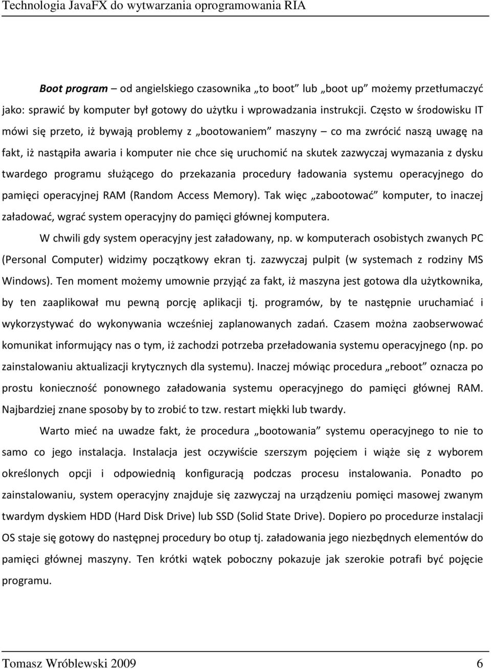 z dysku twardego programu służącego do przekazania procedury ładowania systemu operacyjnego do pamięci operacyjnej RAM (Random Access Memory).